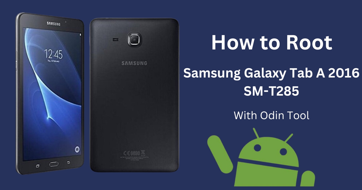 How to Root Samsung Galaxy Tab A 2016 SM-T285 With Odin Tool