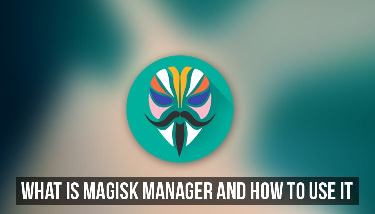 What is Magisk Manager and How to Use It