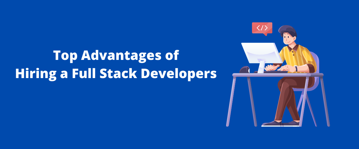 Top 10 Advantages of Hiring a Full Stack Developers