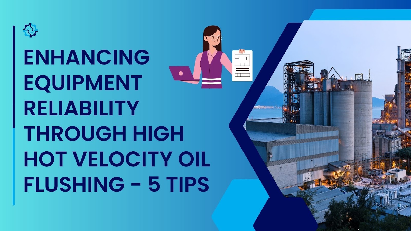 Enhancing Equipment Reliability through High Hot Velocity Oil Flushing - 5 tips