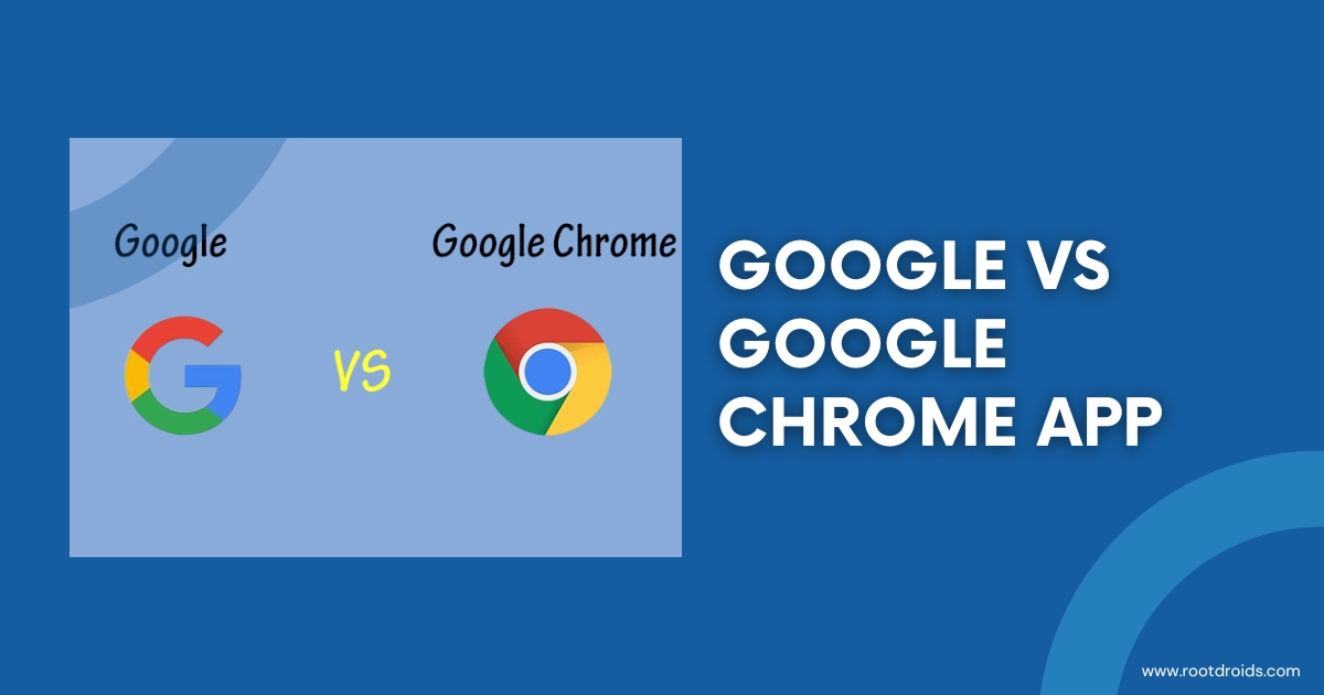 Google vs Google Chrome App – Explore the Difference