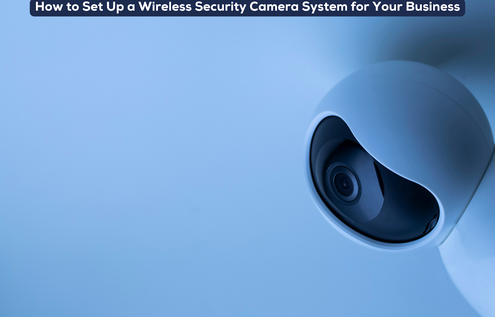 How to Set Up a Wireless Security Camera System for Your Business
