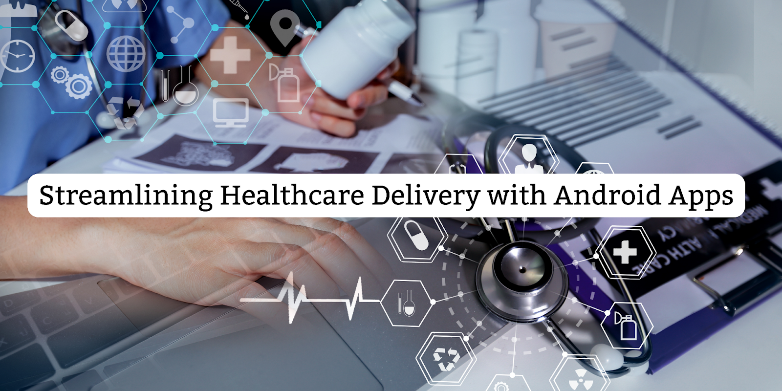 Streamlining Healthcare Delivery with Android Apps